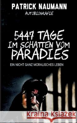 5447 Tage Im Schatten vom Paradies: Ein nicht ganz moralisches Leben Naumann, Patrick 9783347078765 Tredition Gmbh