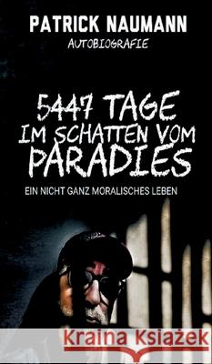 5447 Tage Im Schatten vom Paradies: Ein nicht ganz moralisches Leben Naumann, Patrick 9783347078772 Tredition Gmbh
