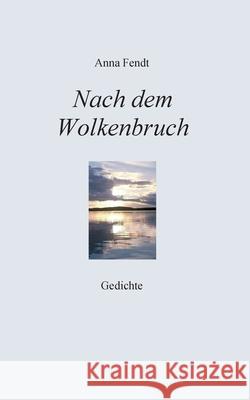 Nach dem Wolkenbruch: Gedichte Fendt, Anna 9783347081277