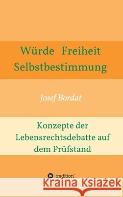 Würde, Freiheit, Selbstbestimmung. Konzepte der Lebensrechtsdebatte auf dem Prüfstand Bordat, Josef 9783347084216