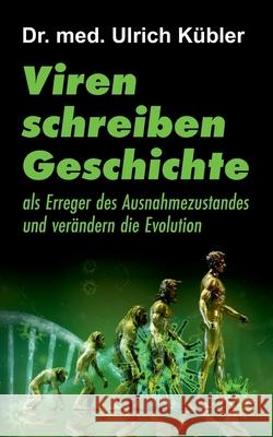 Viren schreiben Geschichte: als Erreger des Ausnahmezustandes und verändern die Evolution Kübler, Ulrich 9783347084810