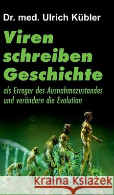 Viren schreiben Geschichte: als Erreger des Ausnahmezustandes und verändern die Evolution Kübler, Ulrich 9783347084827 Tredition Gmbh