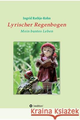 Lyrischer Regenbogen: Mein buntes Leben Rathje-Kohn, Ingrid 9783347084995