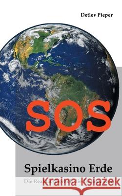 SOS - Spielkasino Erde: Die Realität überholt die Traumtänzer Pieper, Detlev 9783347086579 Tredition Gmbh