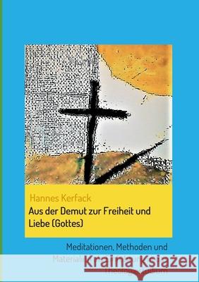 Aus der Demut zur Freiheit und Liebe (Gottes): Meditationen, Methoden und Materialien als Einführung in das Theologiestudium Kerfack, Hannes 9783347086913 Tredition Gmbh