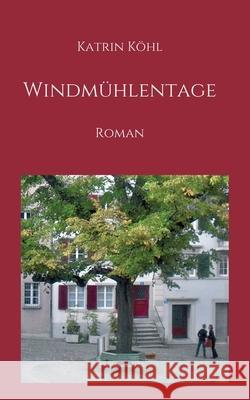 Windmühlentage: Roman Köhl, Katrin 9783347087323 Tredition Gmbh