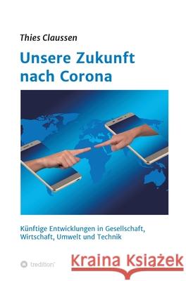 Unsere Zukunft nach Corona: Künftige Entwicklungen in Gesellschaft, Wirtschaft, Umwelt und Technik Claussen, Thies 9783347087897