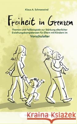 Freiheit in Grenzen - Themen und Fallbeispiele zur Stärkung elterlicher Erziehungskompetenzen für Eltern mit Kindern im Vorschulalter Schneewind, Klaus A. 9783347088238