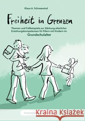 Freiheit in Grenzen - Themen und Fallbeispiele zur Stärkung elterlicher Erziehungskompetenzen für Eltern mit Kindern im Grundschulalter Schneewind, Klaus A. 9783347088313