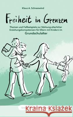 Freiheit in Grenzen - Themen und Fallbeispiele zur Stärkung elterlicher Erziehungskompetenzen für Eltern mit Kindern im Grundschulalter Schneewind, Klaus A. 9783347088320