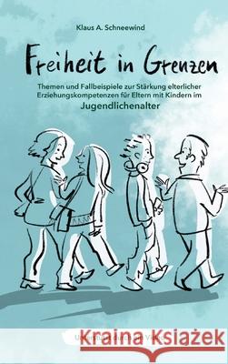 Freiheit in Grenzen - Themen und Fallbeispiele zur Stärkung elterlicher Erziehungskompetenzen für Eltern mit Kindern im Jugendlichenalter Schneewind, Klaus A. 9783347088351