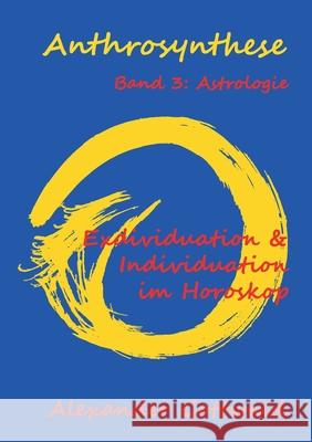 Anthrosynthese Band 3: Astrologie: Exdividuation & Individuation im Horoskop Alexander Gottwald 9783347089488