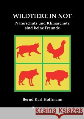 Wildtiere in Not: Naturschutz und Klimaschutz sind keine Freunde Bernd Karl Hoffmann Olaf Hoffmann 9783347090552 Tredition Gmbh