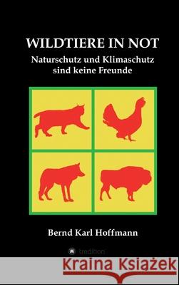 Wildtiere in Not: Naturschutz und Klimaschutz sind keine Freunde Bernd Karl Hoffmann Olaf Hoffmann 9783347090569 Tredition Gmbh