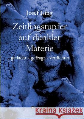 Zeitlingstupfer auf dunkler Materie: gedacht - gefragt - verdichtet Ising, Josef 9783347091535