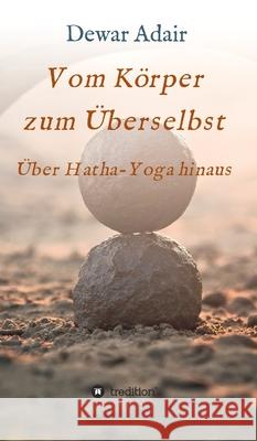 Vom Körper zum Überselbst: Über Hatha-Yoga hinaus Adair, Dewar 9783347092167