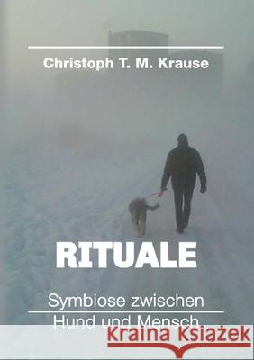 Rituale - Symbiose zwischen Hund und Mensch Christoph T. M. Krause 9783347094086 Tredition Gmbh