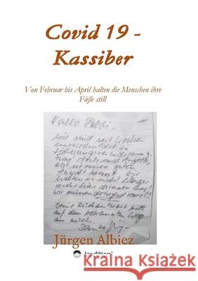 covid 19 - Kassiber: Von Februar bis April halten die Menschen die Füße still Albiez, Jürgen 9783347097940