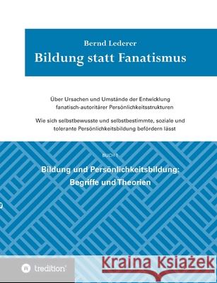 Bildung statt Fanatismus: Über Ursachen und Umstände der Entwicklung fanatisch-autoritärer Persönlichkeitsstrukturen. Wie sich selbstbewusste un Lederer, Bernd 9783347099838