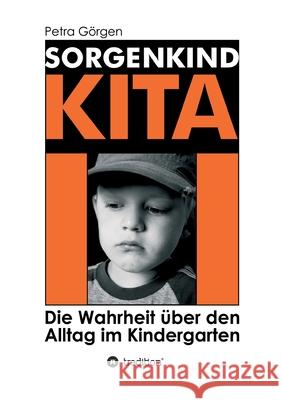 Sorgenkind Kita: Die Wahrheit über den Alltag im Kindergarten Görgen, Petra 9783347099951 Tredition Gmbh