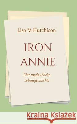 Iron Annie: Eine unglaubliche Lebensgeschichte Hutchison, Lisa M. 9783347100633 Tredition Gmbh