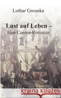 Lust auf Leben - Eine Corona-Romanze Lothar Greunke 9783347101685