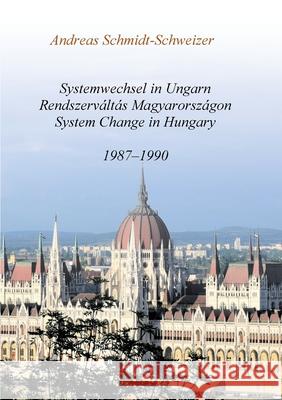 Systemwechsel in Ungarn / Rendszerváltás Magyarországon / System Change in Hungary: 1987-1990 Schmidt-Schweizer, Andreas 9783347102286