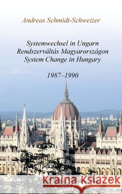 Systemwechsel in Ungarn / Rendszerváltás Magyarországon / System Change in Hungary: 1987-1990 Schmidt-Schweizer, Andreas 9783347102293