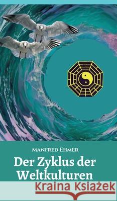 Der Zyklus der Weltkulturen: Grundlinien einer esoterischen Kulturphilosophie Manfred Ehmer 9783347102354
