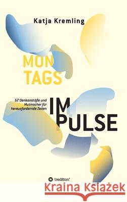 Montags-Impulse: 52 Denkanstöße und Mutmacher für herausfordernde Zeiten Kremling, Katja 9783347102422