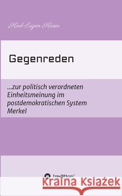 Gegenreden: ...zur politisch-korrekten Einheitsmeinung im postdemokratischen System Merkel Karl-Eugen Kaiser 9783347104174