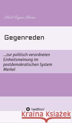 Gegenreden: ...zur politisch-korrekten Einheitsmeinung im postdemokratischen System Merkel Karl-Eugen Kaiser 9783347104181