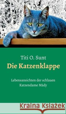 Die Katzenklappe: Lebensansichten der schlauen Katzendame Mädy O. Sunt, Titi 9783347105447