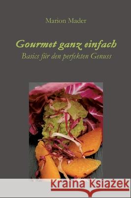 Gourmet ganz einfach: Ausgefallen einfach für Jedermann mit Basics kochen! Mader, Marion 9783347106161 Tredition Gmbh