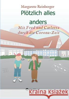 Plötzlich alles anders: Mit Fred und Carlotta durch die Corona-Zeit Reinberger, Margarete 9783347107564