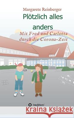 Plötzlich alles anders: Mit Fred und Carlotta durch die Corona-Zeit Reinberger, Margarete 9783347107571