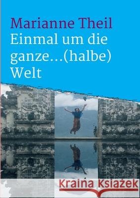 Einmal um die ganze...(halbe) Welt Marianne Theil 9783347107786 Tredition Gmbh