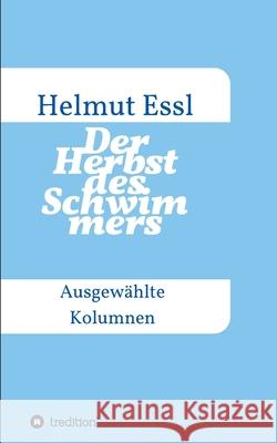 Der Herbst des Schwimmers: Ausgewählte Kolumnen Essl, Helmut 9783347109728 Tredition Gmbh