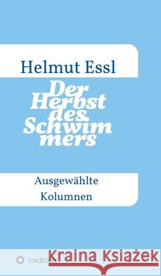 Der Herbst des Schwimmers: Ausgewählte Kolumnen Essl, Helmut 9783347109735
