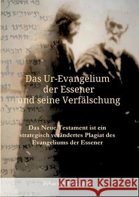 Das Ur-Evangelium der Essener und seine Verfälschung: Diese Studie beweist, dass das Neue Testament ein Plagiat des Evangeliums der Essener ist Joan, Johanne T. G. 9783347111387