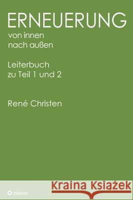 Erneuerung von innen nach außen: Leiterbuch zu Teil 1 und 2 Christen, René 9783347111707