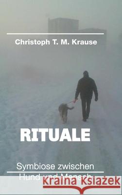 Rituale - Symbiose zwischen Hund und Mensch Christoph T. M. Krause 9783347111783 Tredition Gmbh