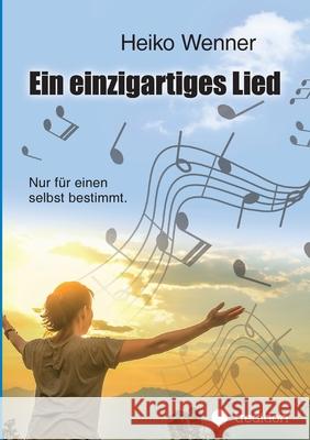 Ein einzigartiges Lied.: Nur für einen selbst bestimmt. Wenner, Heiko 9783347112445 Tredition Gmbh