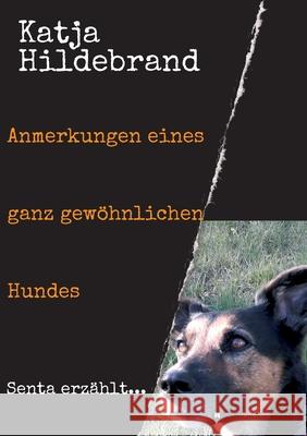 Anmerkungen eines ganz gewöhnlichen Hundes: Senta erzählt... Hildebrand, Katja 9783347113121 Tredition Gmbh