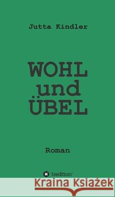 WOHL und ÜBEL: Roman Kindler, Jutta 9783347114722