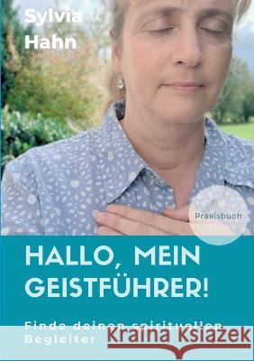 Hallo, mein Geistführer!: Finde deinen spirituellen Begleiter für dein Leben Hahn, Sylvia 9783347115071 Tredition Gmbh