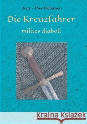 Die Kreuzfahrer - milites diaboli Jens -. Uwe Nebauer 9783347117082