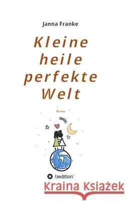 Kleine heile perfekte Welt: Roman Janna Franke 9783347117150