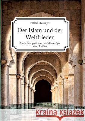 Der Islam und der Weltfrieden: Eine ordnungswissenschaftliche Analyse eines Insiders Nabil Hawajri 9783347117211