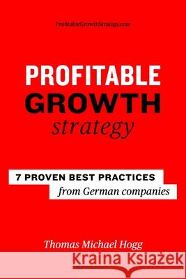 Profitable Growth Strategy: 7 proven best practices from German companies Thomas Michael Hogg 9783347117815